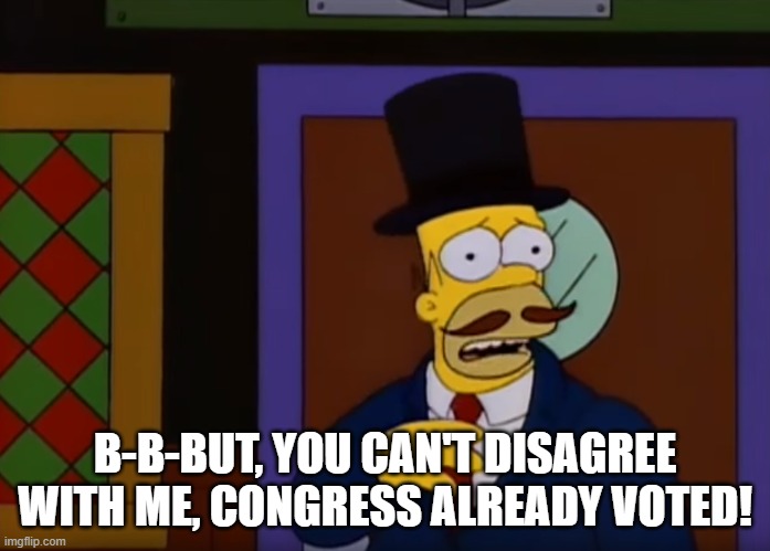 Guy Incognito | B-B-BUT, YOU CAN'T DISAGREE WITH ME, CONGRESS ALREADY VOTED! | image tagged in guy incognito | made w/ Imgflip meme maker
