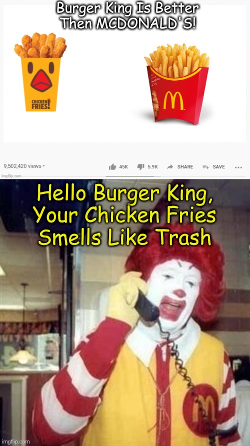 Ronald McDonald Is So Mean | Burger King Is Better
Then MCDONALD'S! Hello Burger King,
Your Chicken Fries
Smells Like Trash | image tagged in youtube video template,ronald mcdonald temp,youtube,mcdonald's,burger king | made w/ Imgflip meme maker