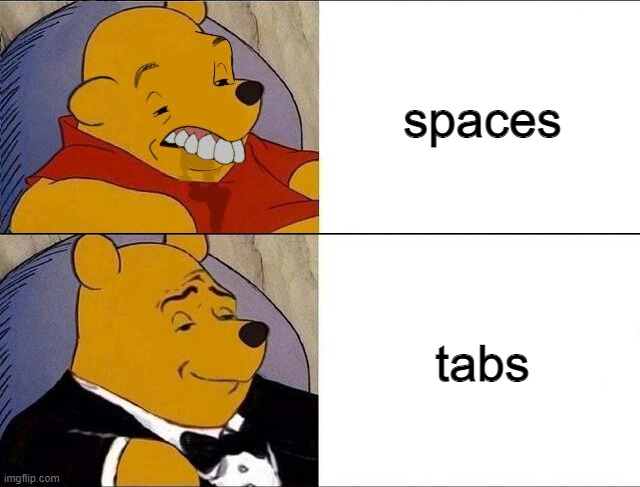 tabs > spaces | spaces; tabs | image tagged in cursed pooh tuxedo pooh | made w/ Imgflip meme maker