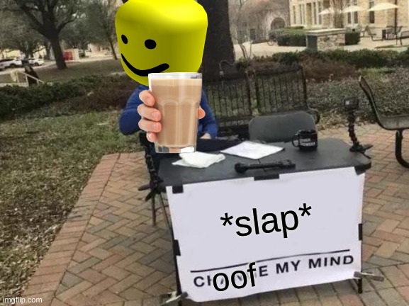 simple but relate able | *slap*; oof | image tagged in memes,change my mind | made w/ Imgflip meme maker