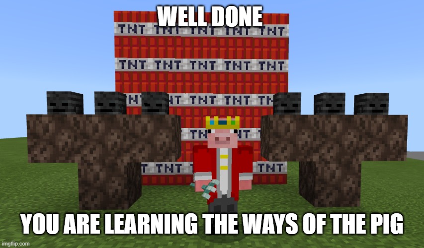 WELL DONE YOU ARE LEARNING THE WAYS OF THE PIG | made w/ Imgflip meme maker