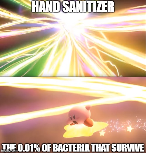 0.01% of bacteria |  HAND SANITIZER; THE 0.01% OF BACTERIA THAT SURVIVE | image tagged in kirby world of light,hand sanitizer,bacteria | made w/ Imgflip meme maker