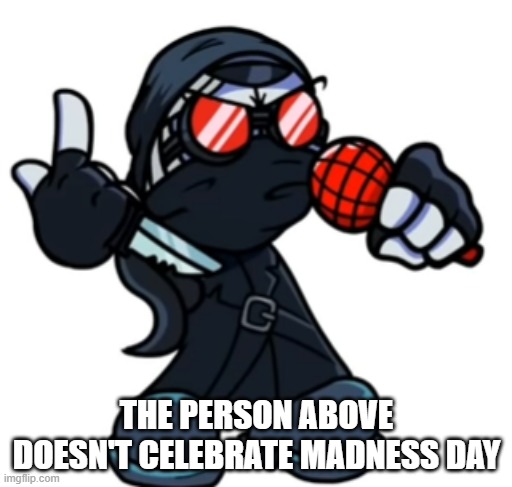 how dare they | THE PERSON ABOVE DOESN'T CELEBRATE MADNESS DAY | image tagged in hank looks above | made w/ Imgflip meme maker