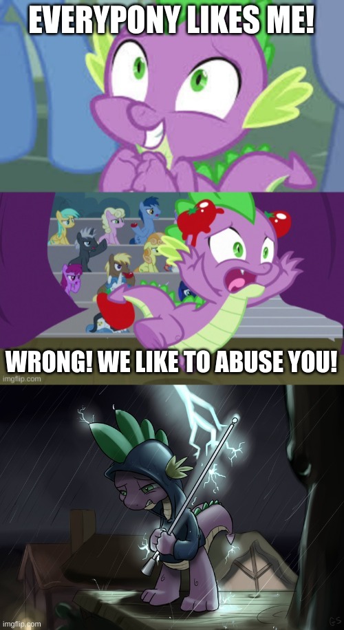 EVERYPONY LIKES ME! WRONG! WE LIKE TO ABUSE YOU! | image tagged in say no to spike v 2 | made w/ Imgflip meme maker