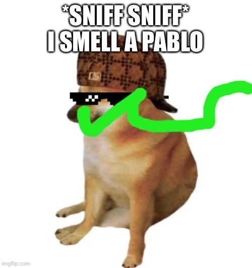 Epic cheems. | *SNIFF SNIFF*
I SMELL A PABLO | image tagged in epic cheems | made w/ Imgflip meme maker