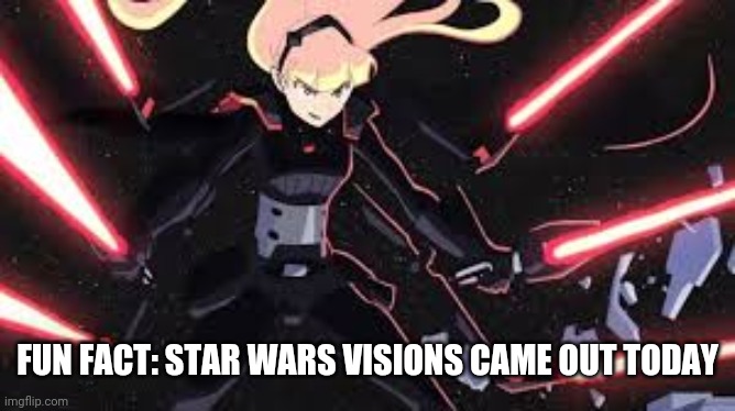 Upvote if you watch this | FUN FACT: STAR WARS VISIONS CAME OUT TODAY | image tagged in anime,star wars | made w/ Imgflip meme maker