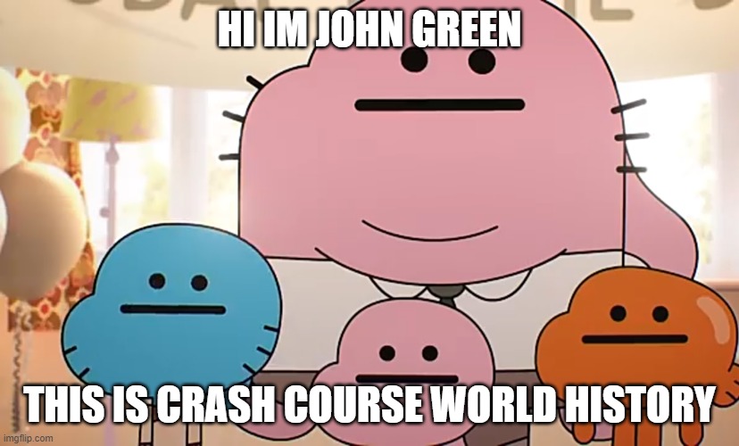 Straight faces | HI IM JOHN GREEN; THIS IS CRASH COURSE WORLD HISTORY | image tagged in straight faces | made w/ Imgflip meme maker