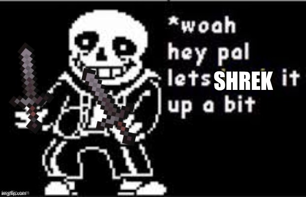 Hold Up Sans | SHREK | image tagged in hold up sans | made w/ Imgflip meme maker