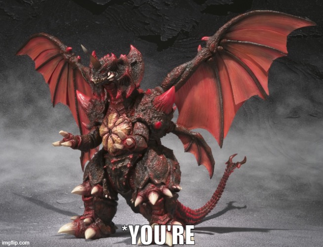 Destoroyah | *YOU'RE | image tagged in destoroyah | made w/ Imgflip meme maker