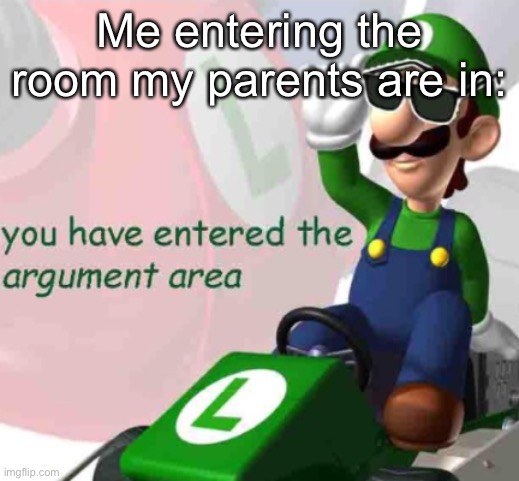 *argument intensifies* | Me entering the room my parents are in: | image tagged in you have entered the argument area,funny,memes,parents | made w/ Imgflip meme maker