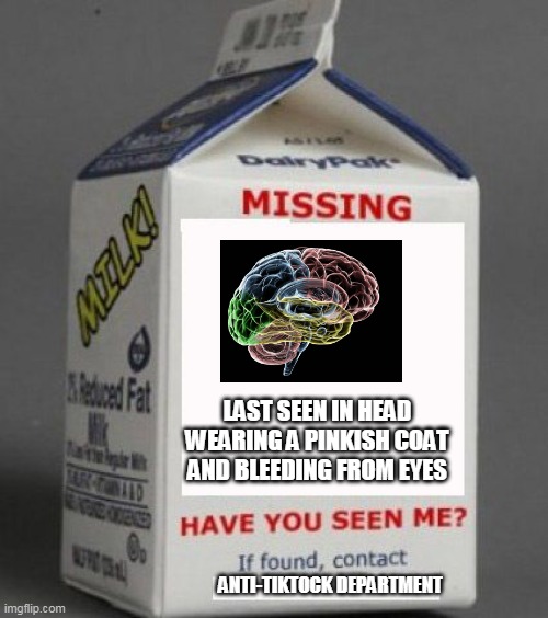 Please help the mannn | LAST SEEN IN HEAD WEARING A PINKISH COAT AND BLEEDING FROM EYES; ANTI-TIKTOCK DEPARTMENT | image tagged in milk carton | made w/ Imgflip meme maker