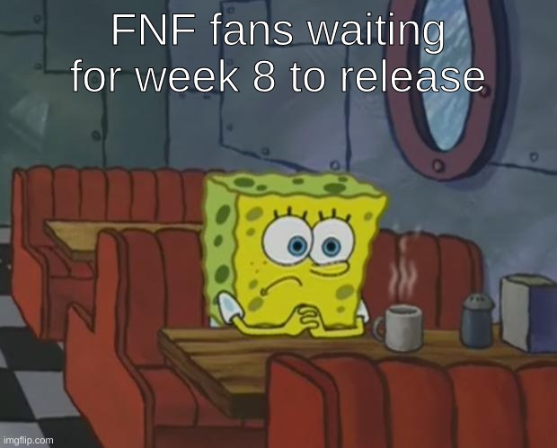 -insert good title here- | FNF fans waiting for week 8 to release | image tagged in spongebob waiting,fnf | made w/ Imgflip meme maker