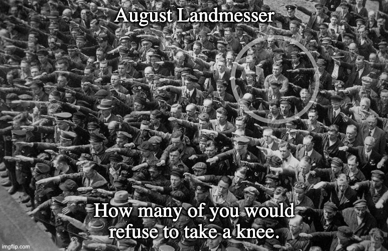August Landmesser, refused to give NAZI salute. | August Landmesser; How many of you would refuse to take a knee. | image tagged in august landmesser,conformity,obedience,go along to get along,nazi germany | made w/ Imgflip meme maker
