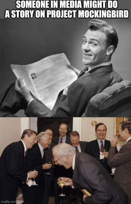 SOMEONE IN MEDIA MIGHT DO A STORY ON PROJECT MOCKINGBIRD | image tagged in 50's newspaper,memes,laughing men in suits | made w/ Imgflip meme maker