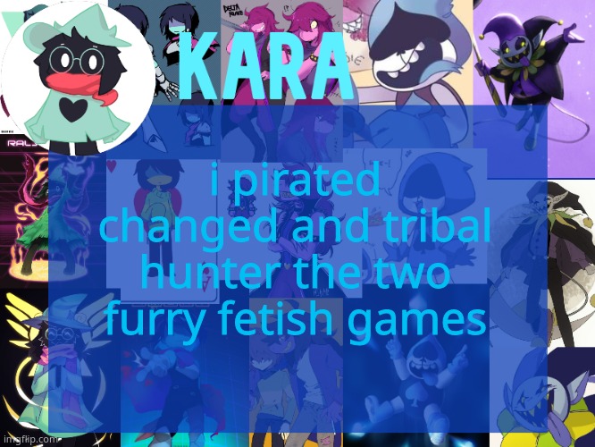 kara's deltarune temp | i pirated changed and tribal hunter the two furry fetish games | image tagged in kara's deltarune temp | made w/ Imgflip meme maker