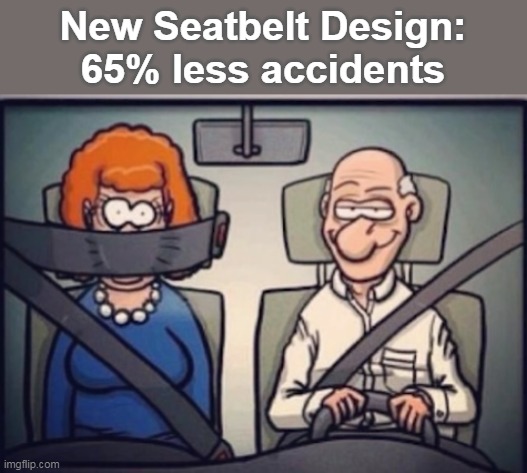 New Seatbelt Design:
65% less accidents | image tagged in memes,comic,rage comics | made w/ Imgflip meme maker
