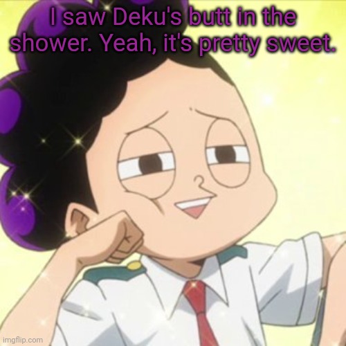 Mineta loves butts | I saw Deku's butt in the shower. Yeah, it's pretty sweet. | image tagged in awkward mineta,mineta,deku,mha,butts | made w/ Imgflip meme maker