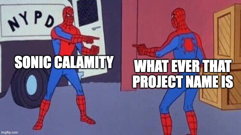 spiderman pointing at spiderman | SONIC CALAMITY; WHATEVER THAT PROJECT NAME IS | image tagged in spiderman pointing at spiderman | made w/ Imgflip meme maker