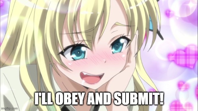 I love... | I'LL OBEY AND SUBMIT! | image tagged in i love | made w/ Imgflip meme maker