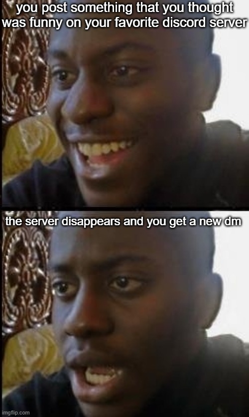 Disappointed black guy | you post something that you thought was funny on your favorite discord server; the server disappears and you get a new dm | image tagged in disappointed black guy | made w/ Imgflip meme maker