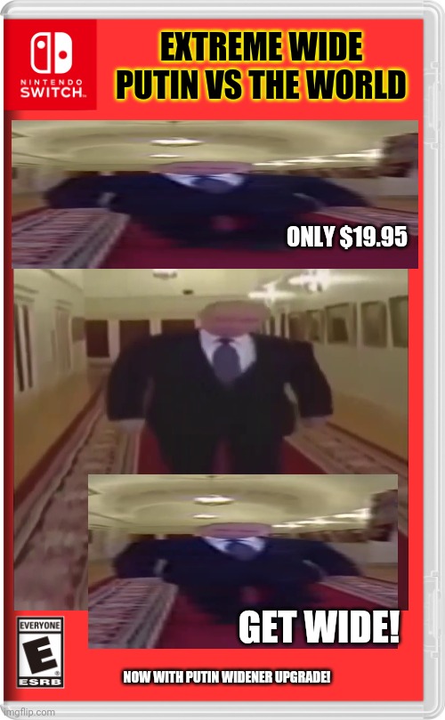 Best new switch game! |  EXTREME WIDE PUTIN VS THE WORLD; ONLY $19.95; GET WIDE! NOW WITH PUTIN WIDENER UPGRADE! | image tagged in wide putin,best,new,nintendo switch,fake,video games | made w/ Imgflip meme maker