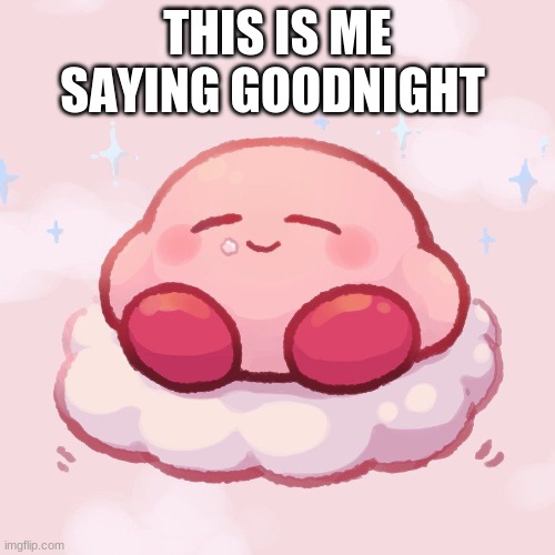 Gn | THIS IS ME SAYING GOODNIGHT | image tagged in kirb | made w/ Imgflip meme maker