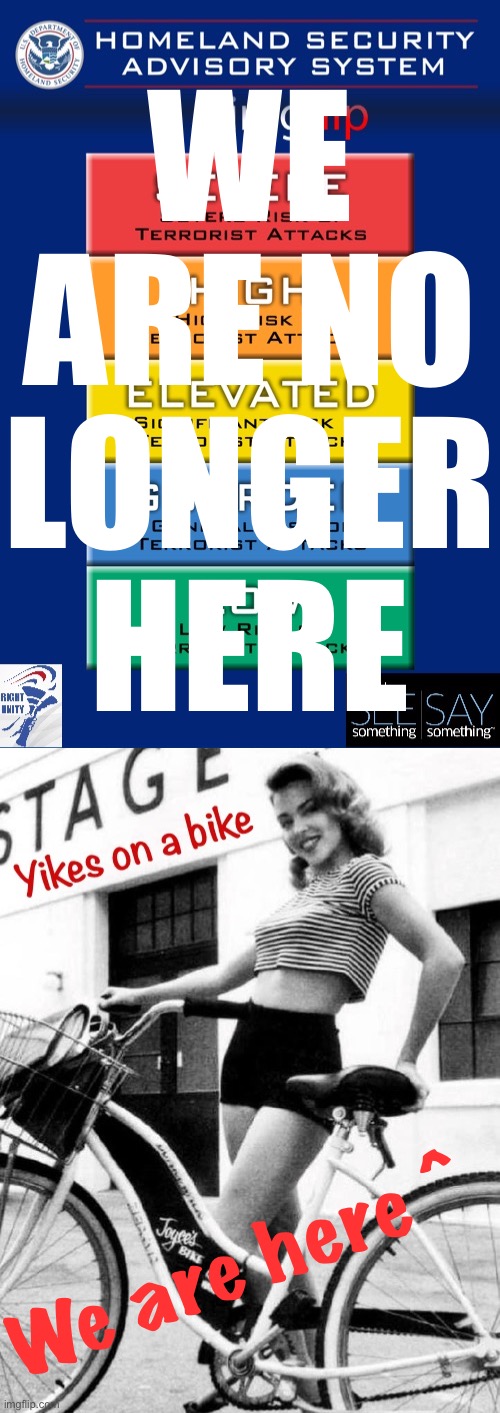 Owner-Government conflict, the simultaneous possible return of assassinations and Anime wars — Threat Level: Yikes on a Bike | WE ARE NO LONGER HERE; We are here ^ | image tagged in rup homeland security advisory system,kylie yikes on a bike,yikes,on,a,bike | made w/ Imgflip meme maker