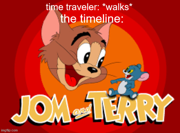 in a parallel universe: |  time traveler: *walks*; the timeline: | image tagged in 69420,prezmemez,jom and terry,stolen memes | made w/ Imgflip meme maker