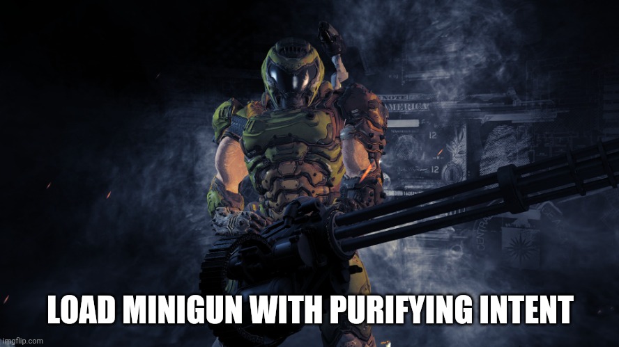 Doom minigun | LOAD MINIGUN WITH PURIFYING INTENT | image tagged in doom minigun | made w/ Imgflip meme maker