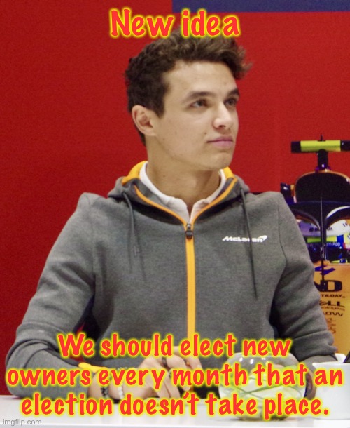 So, this term, there would be no election for the owner but in November, there would. | New idea; We should elect new owners every month that an election doesn’t take place. | image tagged in lando norris announcement | made w/ Imgflip meme maker