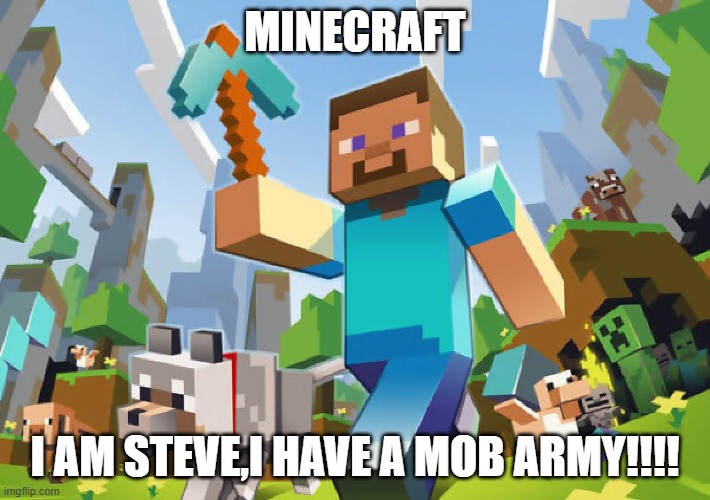 WHEN STEVE HAVE A MOBS ARMY | MINECRAFT; I AM STEVE,I HAVE A MOB ARMY!!!! | image tagged in minecraft | made w/ Imgflip meme maker