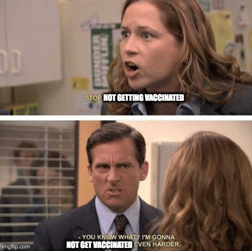 The Office I'm gonna not get vaccinated even harder | NOT GETTING VACCINATED; NOT GET VACCINATED | image tagged in the office start dating her even harder,the office,michael scott,covid-19,vaccines | made w/ Imgflip meme maker