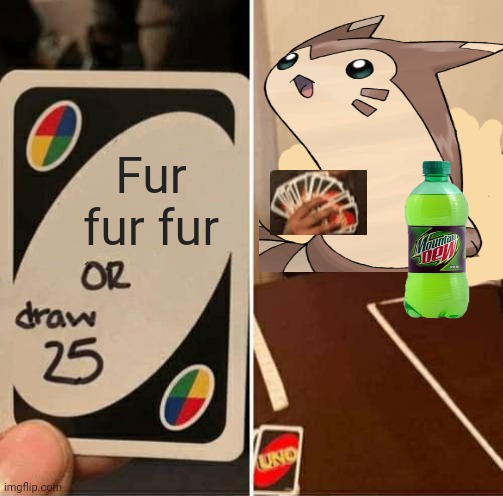 Fur. FUR FUR! | Fur fur fur | image tagged in furret,memes,pokemon,cute animals,uno draw 25 cards | made w/ Imgflip meme maker