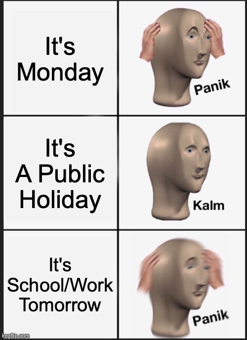 Panik Kalm Panik | It's Monday; It's A Public Holiday; It's School/Work Tomorrow | image tagged in memes,panik kalm panik | made w/ Imgflip meme maker