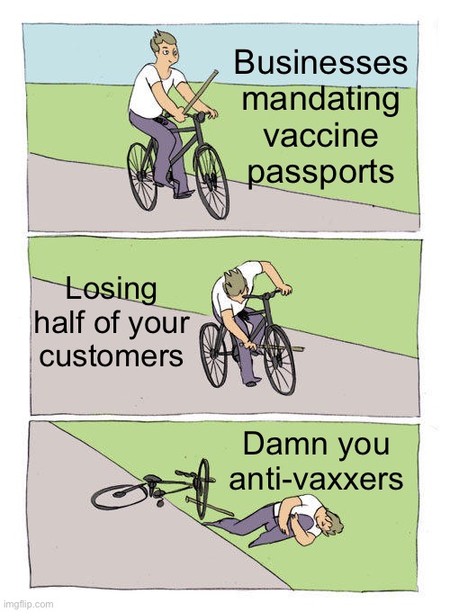 You are mandating tyranny. | Businesses mandating vaccine passports; Losing half of your customers; Damn you anti-vaxxers | image tagged in memes,bike fall,covid mandate | made w/ Imgflip meme maker
