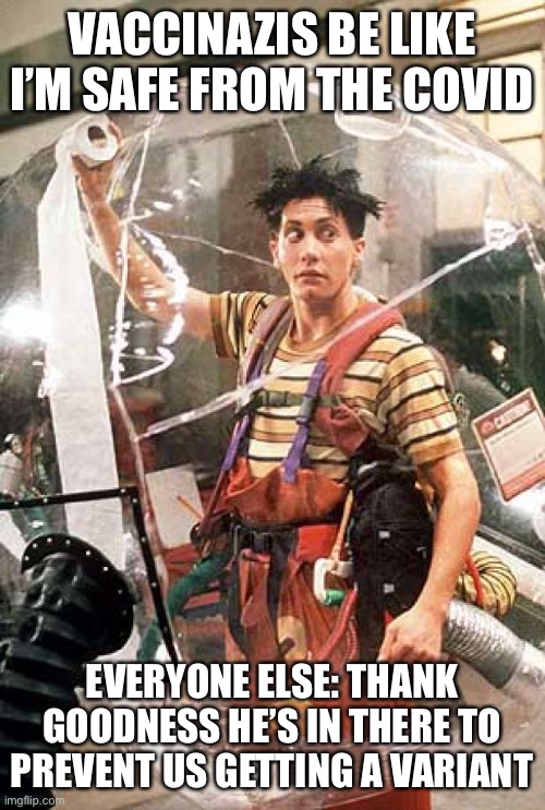 The double vaxxed are variant spreaders | VACCINAZIS BE LIKE I’M SAFE FROM THE COVID; EVERYONE ELSE: THANK GOODNESS HE’S IN THERE TO PREVENT US GETTING A VARIANT | image tagged in bubble boy,covid19,super spreaders | made w/ Imgflip meme maker