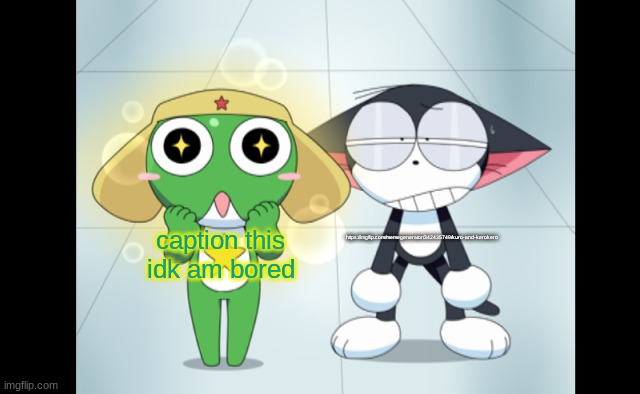 https://imgflip.com/memegenerator/342435749/kuro-and-kerokero | https://imgflip.com/memegenerator/342435749/kuro-and-kerokero; caption this idk am bored | image tagged in kuro and kerokero | made w/ Imgflip meme maker