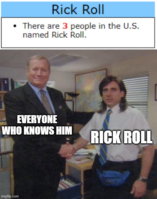 I wonder how much they get Rick Roll'd | EVERYONE WHO KNOWS HIM; RICK ROLL | image tagged in the office congratulations | made w/ Imgflip meme maker
