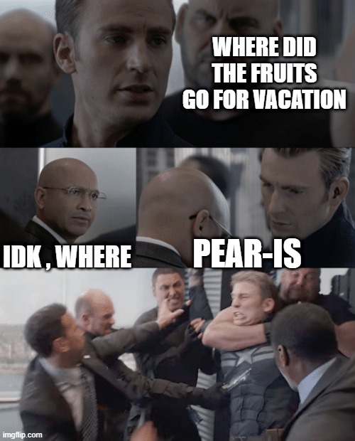 pear-is | WHERE DID THE FRUITS GO FOR VACATION; IDK , WHERE; PEAR-IS | image tagged in captain america elevator | made w/ Imgflip meme maker
