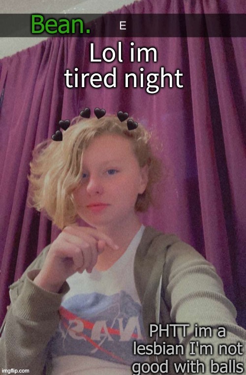 night | Lol im tired night | image tagged in eww its bean | made w/ Imgflip meme maker