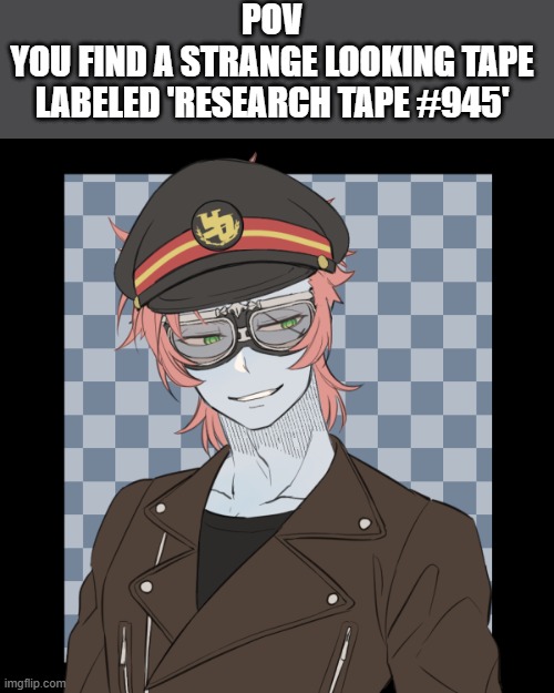 Time for the plot . . . | POV
YOU FIND A STRANGE LOOKING TAPE LABELED 'RESEARCH TAPE #945' | image tagged in pov | made w/ Imgflip meme maker