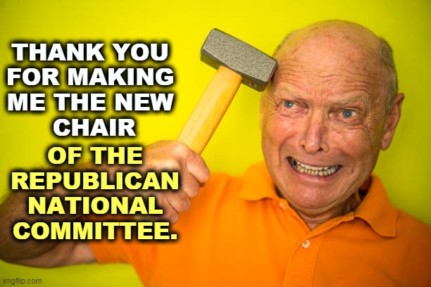 One crazy to rule all the other crazies in the Republican Party. | THANK YOU 
FOR MAKING 
ME THE NEW 
CHAIR; OF THE REPUBLICAN NATIONAL COMMITTEE. | image tagged in republicans,crazy | made w/ Imgflip meme maker