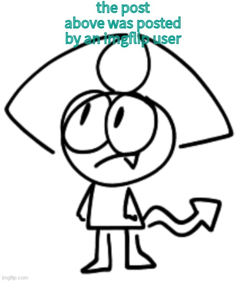the post above was posted by an imgflip user | made w/ Imgflip meme maker