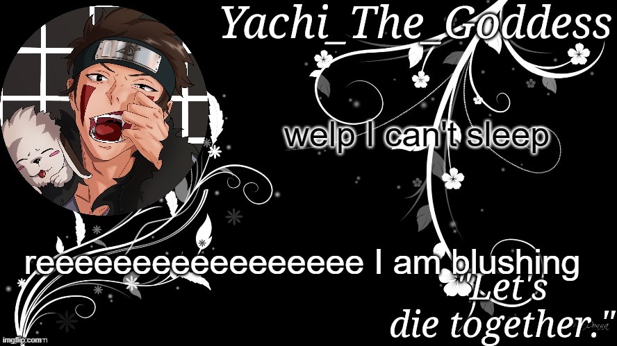 Yachi's kiba inuzuka temp | welp I can't sleep; reeeeeeeeeeeeeeeee I am blushing | image tagged in yachi's kiba inuzuka temp | made w/ Imgflip meme maker