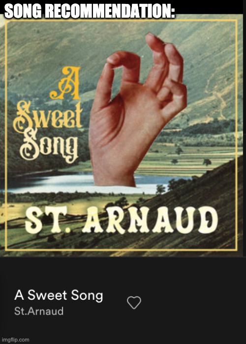 It's a good song | SONG RECOMMENDATION: | image tagged in memes,unfunny | made w/ Imgflip meme maker