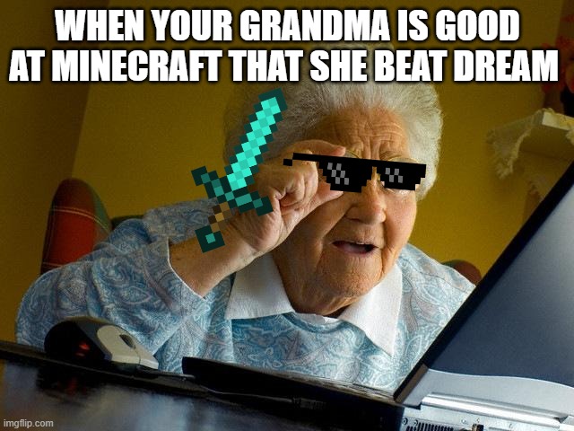 Grandma Finds The Internet | WHEN YOUR GRANDMA IS GOOD AT MINECRAFT THAT SHE BEAT DREAM | image tagged in memes,grandma finds the internet | made w/ Imgflip meme maker