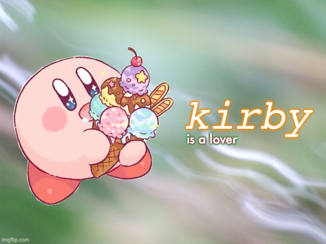 Kirby Is A lover | kirby; is a lover; is a lover | image tagged in bill wurtz,be like bill | made w/ Imgflip meme maker