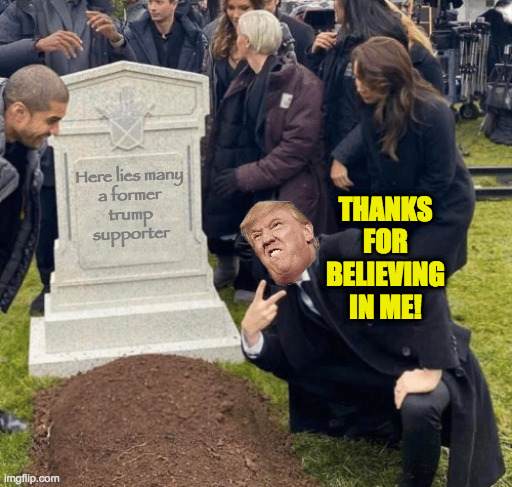 Donald Trump approves this photo op! | Here lies many
a former
trump
supporter THANKS FOR BELIEVING IN ME! | image tagged in grant gustin over grave,memes,trump supporters,donald trump approves | made w/ Imgflip meme maker