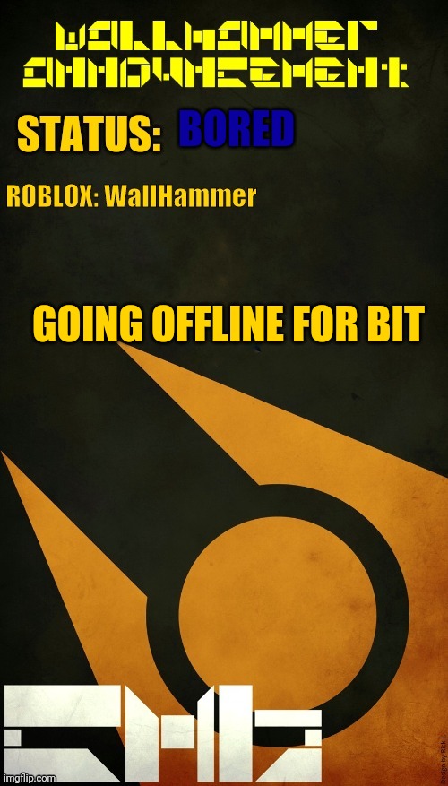 BORED; GOING OFFLINE FOR BIT | image tagged in wallhammer announcement | made w/ Imgflip meme maker