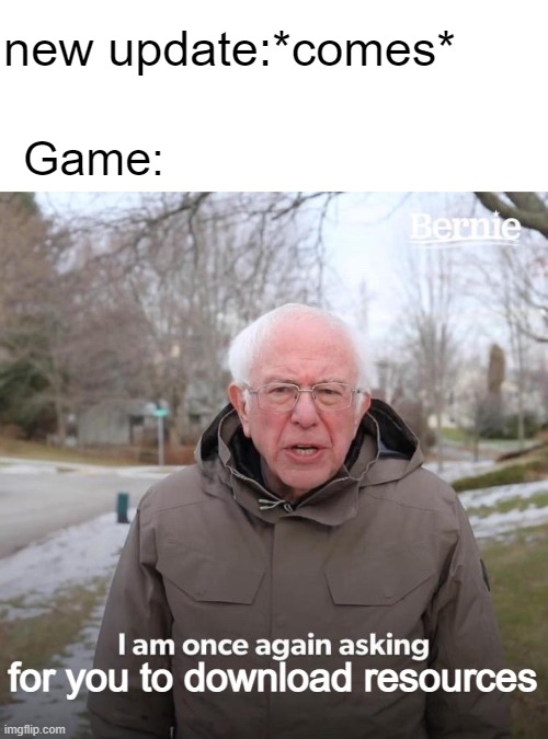 lol | new update:*comes*; Game:; for you to download resources | image tagged in memes,bernie i am once again asking for your support | made w/ Imgflip meme maker